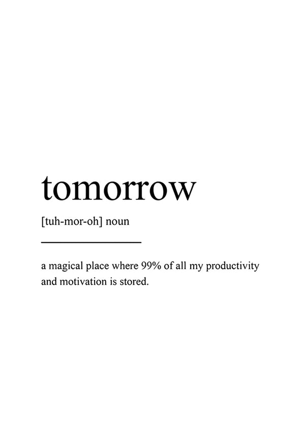 Een tekstafbeelding met het woord 'morgen' gedefinieerd als 'een magische plek waar 99% van al mijn productiviteit en motivatie is opgeslagen', gepresenteerd in een eenvoudig zwart lettertype op een witte achtergrond, ideaal als ab 045 - zwart-wit poster van CollageDepot.-